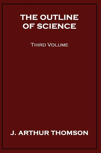 The Outline of Science, Third Volume by Thomson, J. Arthur