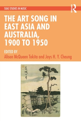 The Art Song in East Asia and Australia, 1900 to 1950 by Tokita, Alison McQueen