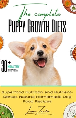The Complete Puppy Growth Diets: Superfood nutrition and nutrient-dense, natural homemade dog food recipes by Zander, Laura