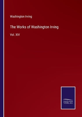 The Works of Washington Irving: Vol. XIV by Irving, Washington