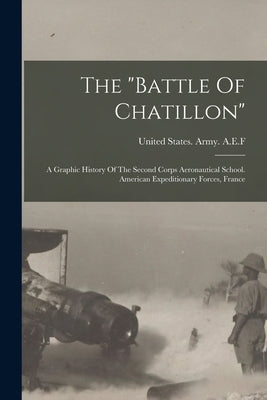 The "battle Of Chatillon": A Graphic History Of The Second Corps Aeronautical School. American Expeditionary Forces, France by United States Army a. E. F., 1917-1920
