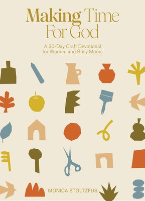Making Time for God: A 30-Day Devotional for Women and Busy Moms by Stoltzfus, Monica