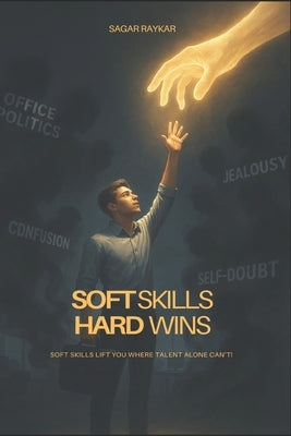 Soft Skills Hard Wins!: Soft Skills Lift You Where Talent Alone Can't! by Raykar, Sagar