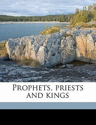 Prophets, Priests and Kings by Gardiner, A. G. 1865-1946