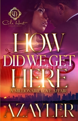 How Did We Get Here: A Millionaire Love Affair by A'Zayler