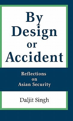 By Design or Accident: Reflections on Asian Security by Singh, Daljit