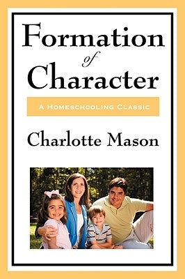 Formation of Character: Volume V of Charlotte Mason's Homeschooling Series by Mason, Charlotte