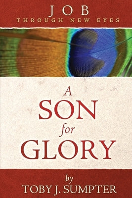 A Son for Glory: Job Through New Eyes by Sumpter, Toby J.