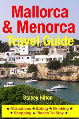 Mallorca & Menorca Travel Guide: Attractions, Eating, Drinking, Shopping & Places To Stay by Hilton, Stacey