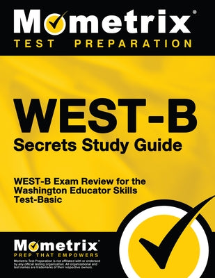 WEST-B Secrets Study Guide: WEST-B Exam Review for the Washington Educator Skills Test-Basic by West-B Exam Secrets Test Prep