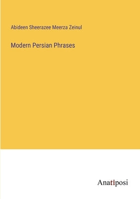 Modern Persian Phrases by Meerza Zeinul, Abideen Sheerazee