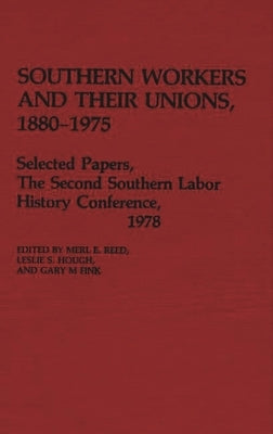 Southern Workers and Their Unions, 1880-1975: Selected Papers, the Second Southern Labor History Conference, 1978 by Reed, Merl E.