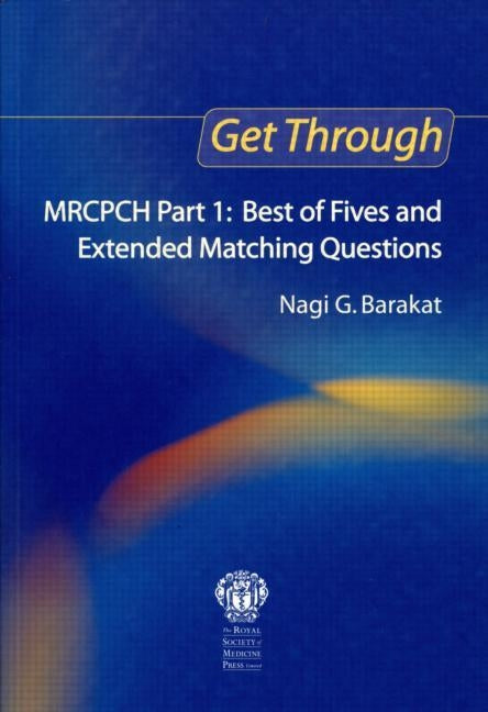 Get Through Mrcpch Part 1: Best of Fives and Extended Matching Questions by Barakat, Nagi