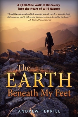 The Earth Beneath My Feet: A 7,000-Mile Walk of Discovery into the Heart of Wild Nature by Terrill, Andrew