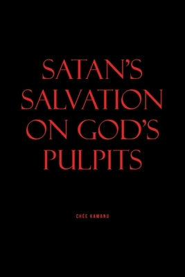 Satan's Salvation on God's Pulpits by Kamanu, Uchemadu Chée