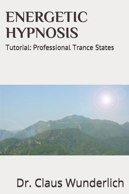 Energetic Hypnosis: Tutorial: Professional Trance States by Wunderlich, Claus