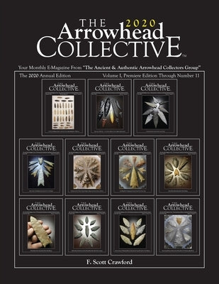 The Arrowhead COLLECTIVE 2020 Annual Edition: Your Monthly E-Magazine From "The Ancient & Authentic Arrowhead Collectors Group" by Crawford, F. Scott