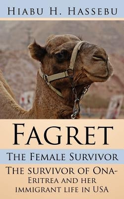 Fagret: The Female Survivor: The survivor of Ona- Eritrea and her immigrant life in USA by Hassebu, Hiabu H.