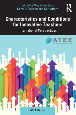 Characteristics and Conditions for Innovative Teachers: International Perspectives by Livingston, Kay