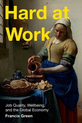 Hard at Work: Job Quality, Wellbeing, and the Global Economy by Green, Francis