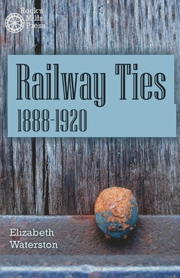 Railway Ties 1888-1920 by Waterston, Elizabeth