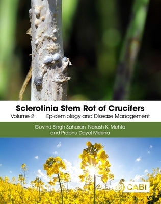 Sclerotinia Stem Rot of Crucifers, Volume 2: Epidemiology and Disease Management by Saharan, Govind Singh