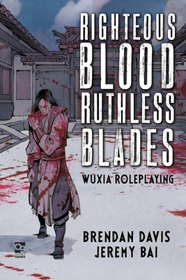 Righteous Blood, Ruthless Blades: Wuxia Roleplaying by Davis, Brendan