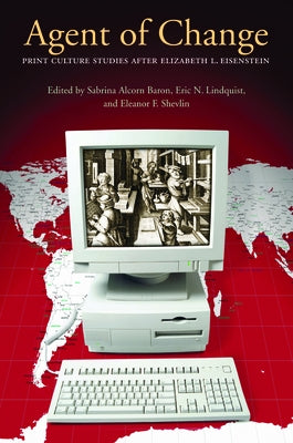 Agent of Change: Print Culture Studies after Elizabeth L. Eisenstein by Baron, Sabrina Alcorn