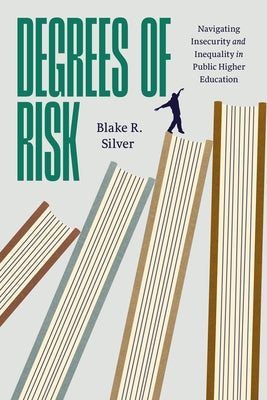 Degrees of Risk: Navigating Insecurity and Inequality in Public Higher Education by Silver, Blake R.