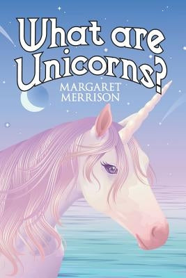 What Are Unicorns? by Merrison, Margaret