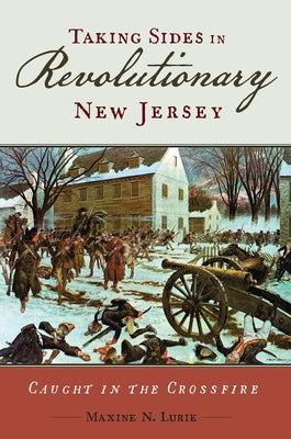 Taking Sides in Revolutionary New Jersey: Caught in the Crossfire by Lurie, Maxine N.