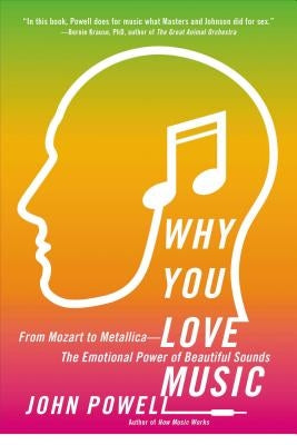 Why You Love Music: From Mozart to Metallica--The Emotional Power of Beautiful Sounds by Powell, John
