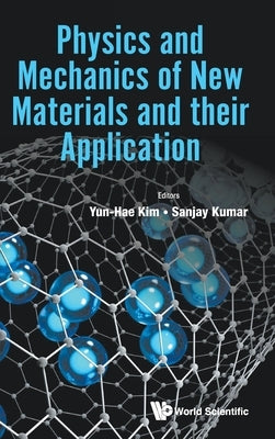 Physics and Mechanics of New Materials and Their Application by Yun-Hae Kim, Sanjay Kumar