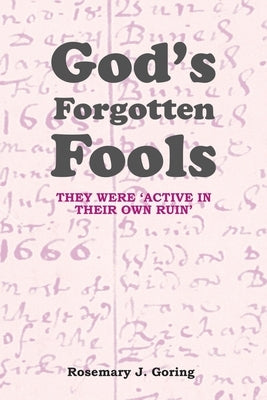 God's Forgotten Fools: They Were 'Active in Their Own Ruin' by Goring, Rosemary J.