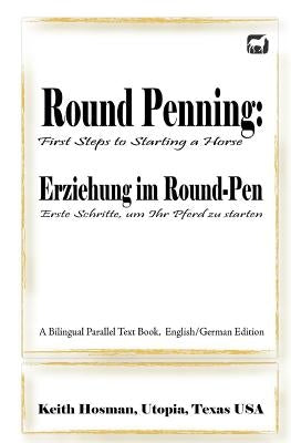 Round Penning: First Steps to Starting a Horse / Erziehung im Round-Pen: Erste Schritte, um Ihr Pferd zu starten; A Bilingual Paralle by Pavlidis, Katrin