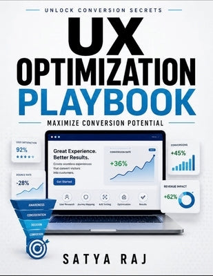 UX Optimization Playbook: Conversion Rate Improvement Customer Journey Mapping SEO for Landing Pages Mobile Optimization Tips Behavioral Psychology UX by Raj, Satya