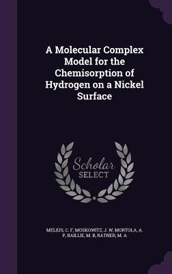 A Molecular Complex Model for the Chemisorption of Hydrogen on a Nickel Surface by Melius, C. F.