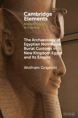 The Archaeology of Egyptian Non-Royal Burial Customs in New Kingdom Egypt and Its Empire by Grajetzki, Wolfram