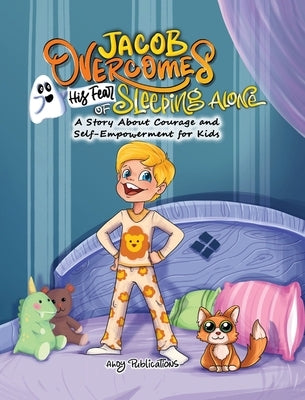 Jacob Overcomes His Fear of Sleeping Alone: A Story About Courage and Self-Empowerment for Kids by Publications, Ahoy