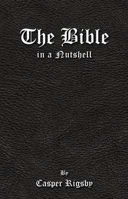 The Bible in a Nutshell by Rigsby, Casper
