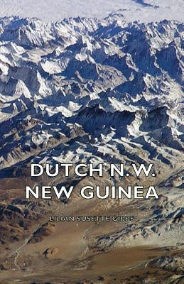 Dutch N. W. New Guinea - A Contribution to the Phytogeography and Flora of the Arfak Mountains by Gibbs, Lilian Susette