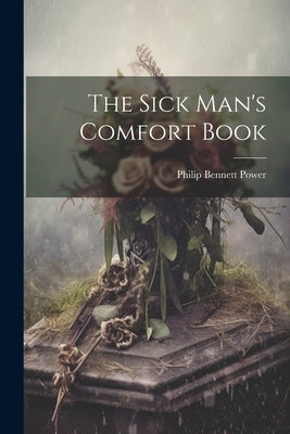 The Sick Man's Comfort Book by Power, Philip Bennett