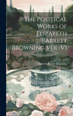 The Political Works of Elizabeth Barrett Browning Vol-VI by Browning, Elizabeth Barrett