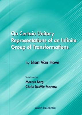 On Certain Unitary Representations of an Infinite Group of Transformations - Thesis by Leon Van Hove by Berg, Marcus