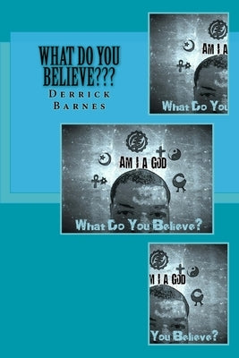 What Do You Believe: I Am A god by Barnes, Derrick R.