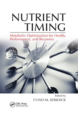 Nutrient Timing: Metabolic Optimization for Health, Performance, and Recovery by Kerksick, Chad M.