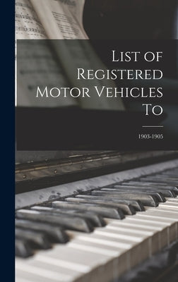 List of Registered Motor Vehicles To; 1903-1905 by Anonymous