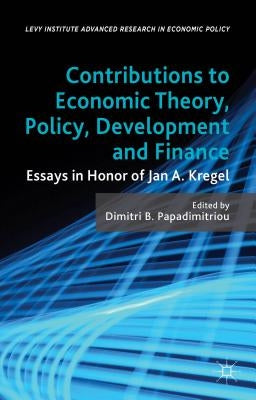 Contributions to Economic Theory, Policy, Development and Finance: Essays in Honor of Jan A. Kregel by Papadimitriou, D.