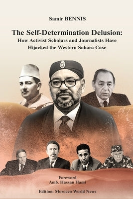 The Self-Determination Delusion: How Activist Scholars and Journalists Have Hijacked the Western Sahara Case by News, Morocco World
