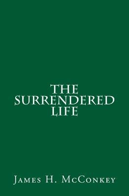 The Surrendered Life by McConkey, James H.